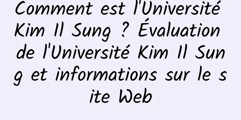 Comment est l'Université Kim Il Sung ? Évaluation de l'Université Kim Il Sung et informations sur le site Web