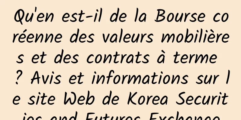 Qu'en est-il de la Bourse coréenne des valeurs mobilières et des contrats à terme ? Avis et informations sur le site Web de Korea Securities and Futures Exchange