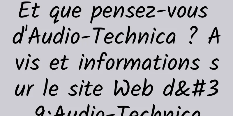 Et que pensez-vous d'Audio-Technica ? Avis et informations sur le site Web d'Audio-Technica
