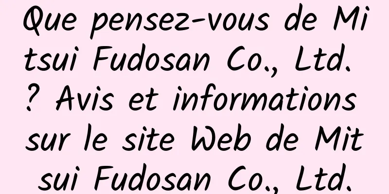 Que pensez-vous de Mitsui Fudosan Co., Ltd. ? Avis et informations sur le site Web de Mitsui Fudosan Co., Ltd.