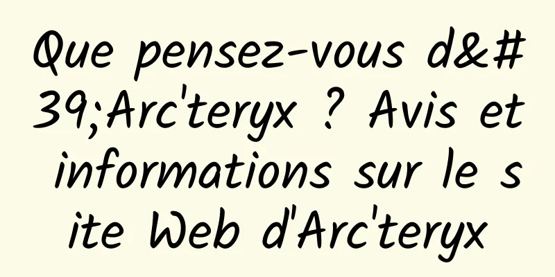 Que pensez-vous d'Arc'teryx ? Avis et informations sur le site Web d'Arc'teryx