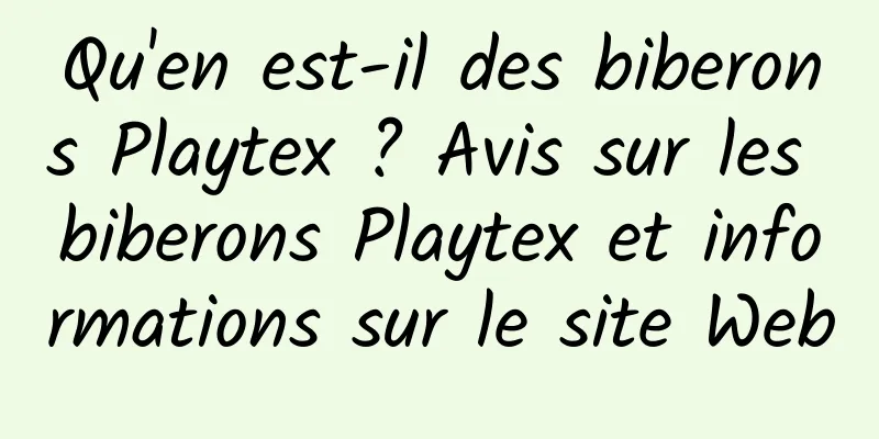 Qu'en est-il des biberons Playtex ? Avis sur les biberons Playtex et informations sur le site Web