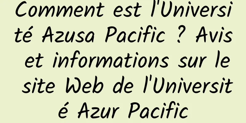 Comment est l'Université Azusa Pacific ? Avis et informations sur le site Web de l'Université Azur Pacific