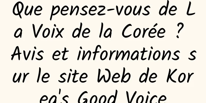 Que pensez-vous de La Voix de la Corée ? Avis et informations sur le site Web de Korea's Good Voice