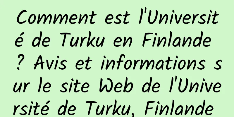 Comment est l'Université de Turku en Finlande ? Avis et informations sur le site Web de l'Université de Turku, Finlande 