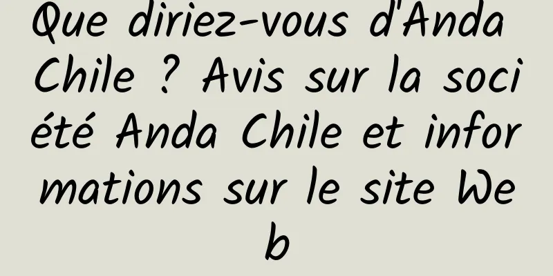 Que diriez-vous d'Anda Chile ? Avis sur la société Anda Chile et informations sur le site Web
