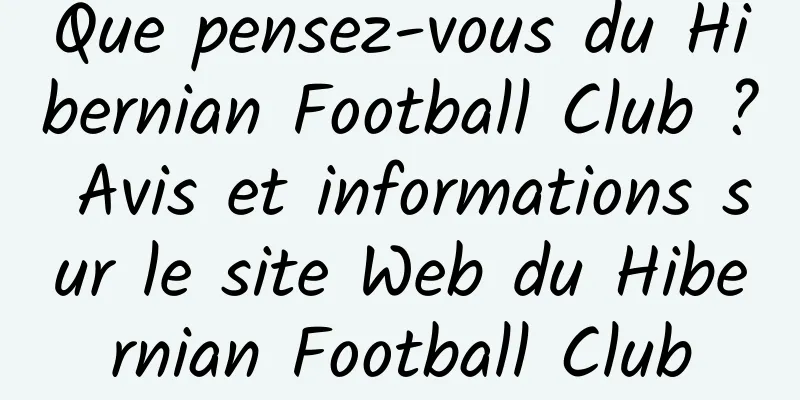 Que pensez-vous du Hibernian Football Club ? Avis et informations sur le site Web du Hibernian Football Club