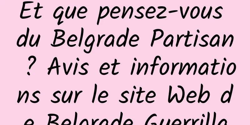 Et que pensez-vous du Belgrade Partisan ? Avis et informations sur le site Web de Belgrade Guerrilla