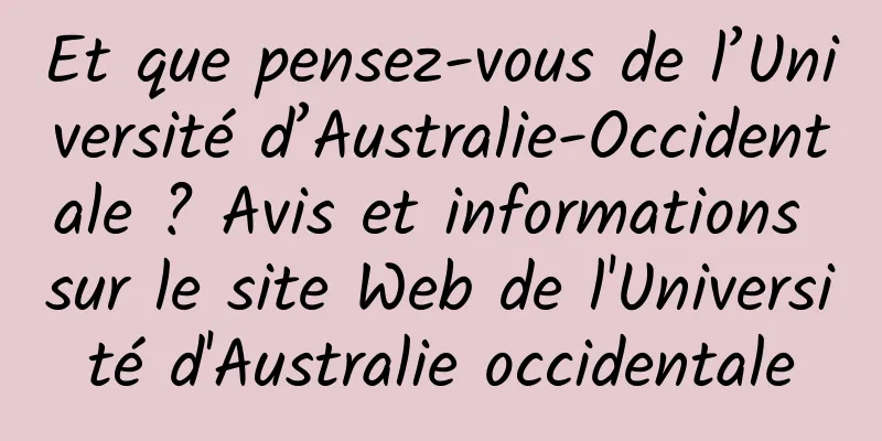 Et que pensez-vous de l’Université d’Australie-Occidentale ? Avis et informations sur le site Web de l'Université d'Australie occidentale