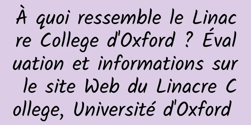 À quoi ressemble le Linacre College d'Oxford ? Évaluation et informations sur le site Web du Linacre College, Université d'Oxford 