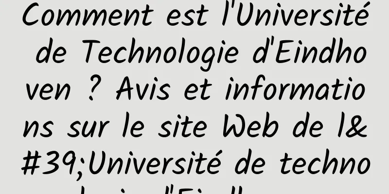 Comment est l'Université de Technologie d'Eindhoven ? Avis et informations sur le site Web de l'Université de technologie d'Eindhoven