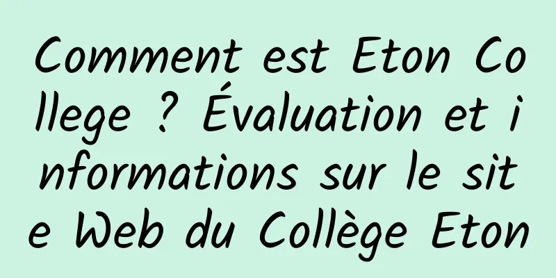 Comment est Eton College ? Évaluation et informations sur le site Web du Collège Eton