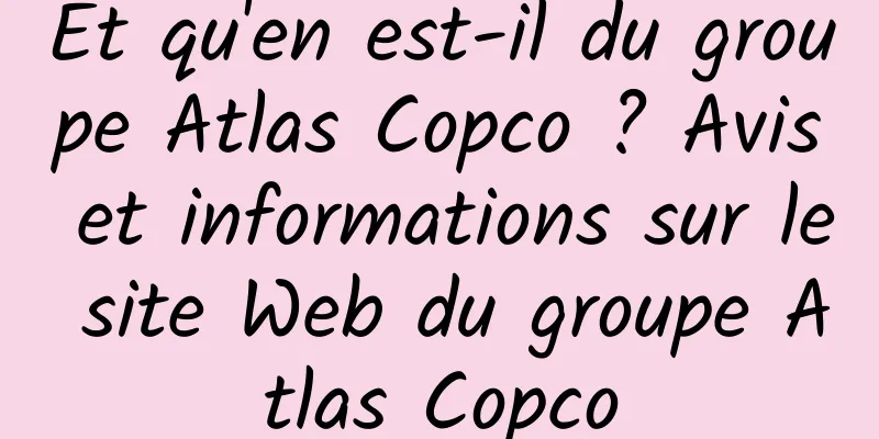 Et qu'en est-il du groupe Atlas Copco ? Avis et informations sur le site Web du groupe Atlas Copco