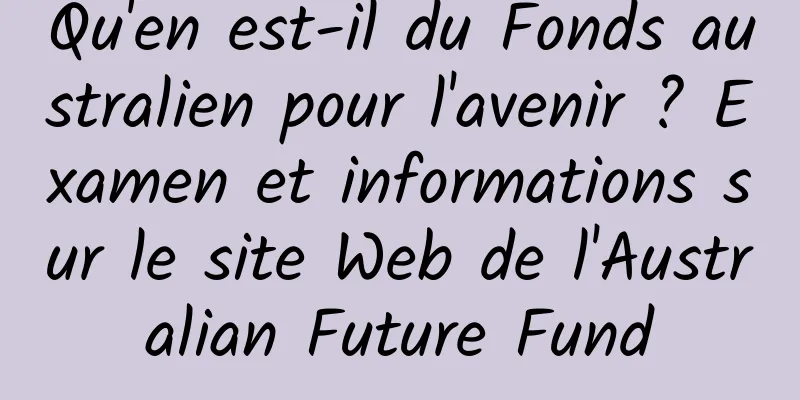 Qu'en est-il du Fonds australien pour l'avenir ? Examen et informations sur le site Web de l'Australian Future Fund