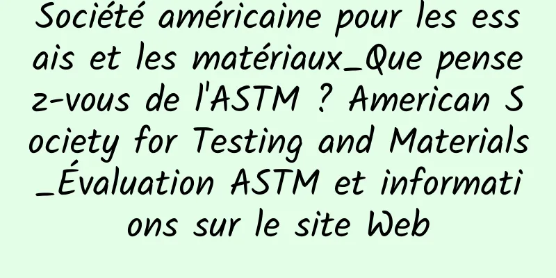 Société américaine pour les essais et les matériaux_Que pensez-vous de l'ASTM ? American Society for Testing and Materials_Évaluation ASTM et informations sur le site Web