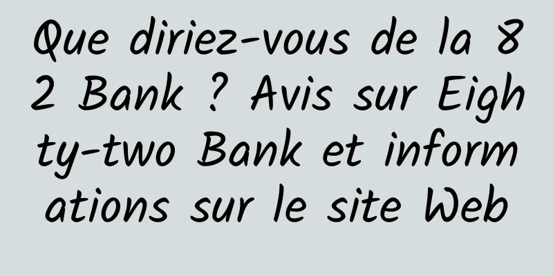 Que diriez-vous de la 82 Bank ? Avis sur Eighty-two Bank et informations sur le site Web