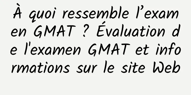 À quoi ressemble l’examen GMAT ? Évaluation de l'examen GMAT et informations sur le site Web