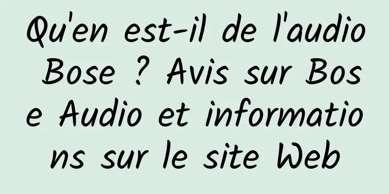 Qu'en est-il de l'audio Bose ? Avis sur Bose Audio et informations sur le site Web
