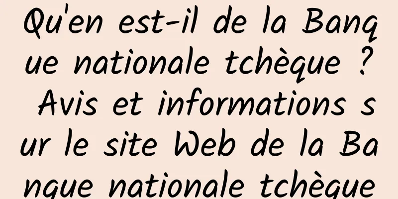 Qu'en est-il de la Banque nationale tchèque ? Avis et informations sur le site Web de la Banque nationale tchèque