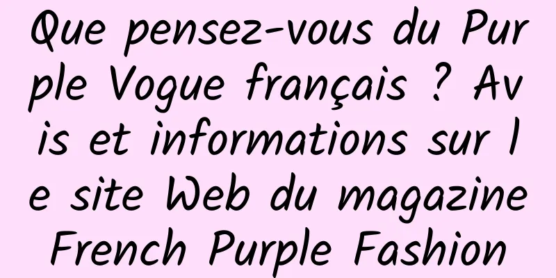 Que pensez-vous du Purple Vogue français ? Avis et informations sur le site Web du magazine French Purple Fashion 