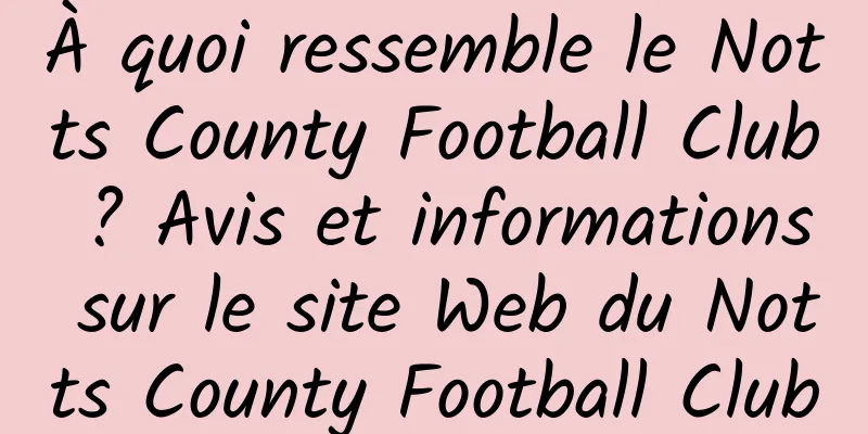 À quoi ressemble le Notts County Football Club ? Avis et informations sur le site Web du Notts County Football Club