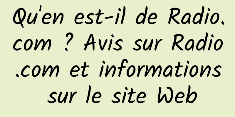 Qu'en est-il de Radio.com ? Avis sur Radio.com et informations sur le site Web
