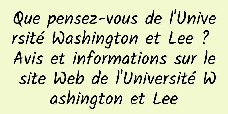 Que pensez-vous de l'Université Washington et Lee ? Avis et informations sur le site Web de l'Université Washington et Lee