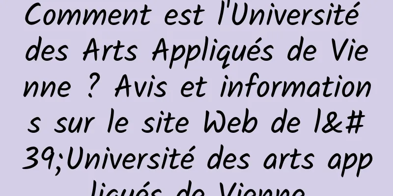 Comment est l'Université des Arts Appliqués de Vienne ? Avis et informations sur le site Web de l'Université des arts appliqués de Vienne