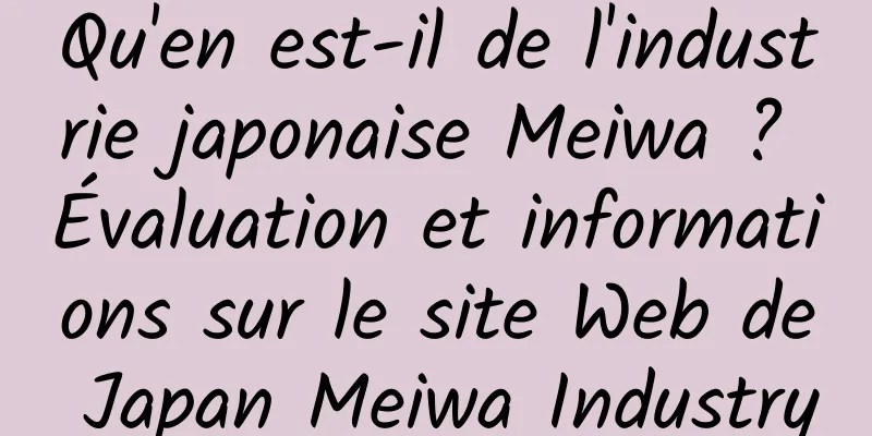 Qu'en est-il de l'industrie japonaise Meiwa ? Évaluation et informations sur le site Web de Japan Meiwa Industry