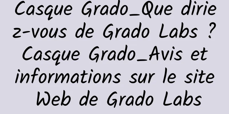 Casque Grado_Que diriez-vous de Grado Labs ? Casque Grado_Avis et informations sur le site Web de Grado Labs