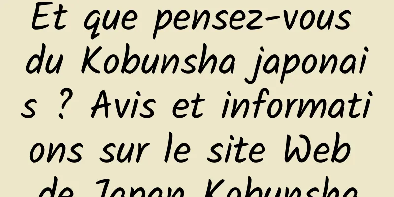 Et que pensez-vous du Kobunsha japonais ? Avis et informations sur le site Web de Japan Kobunsha