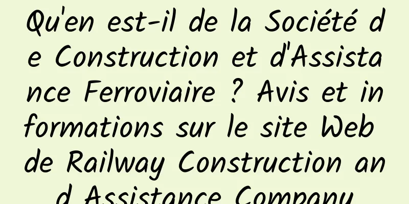 Qu'en est-il de la Société de Construction et d'Assistance Ferroviaire ? Avis et informations sur le site Web de Railway Construction and Assistance Company