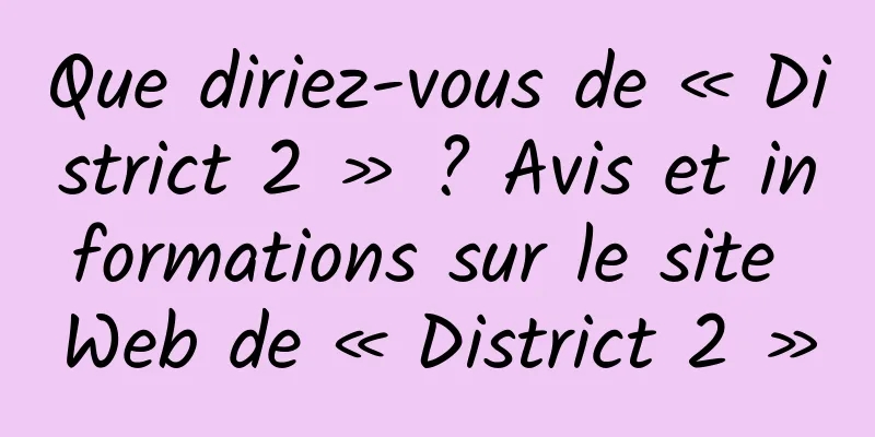Que diriez-vous de « District 2 » ? Avis et informations sur le site Web de « District 2 »