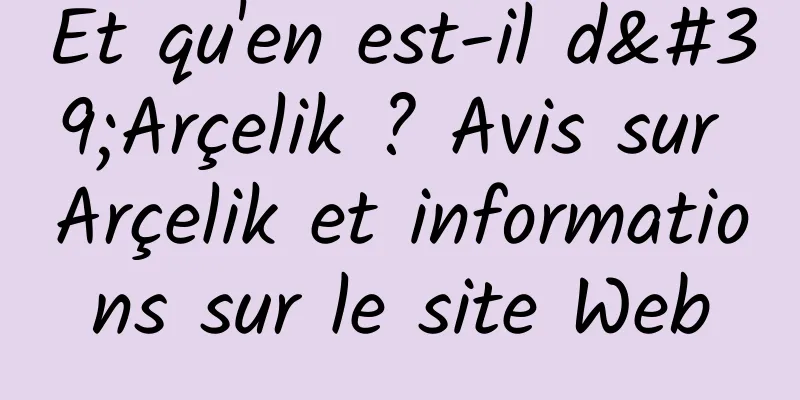 Et qu'en est-il d'Arçelik ? Avis sur Arçelik et informations sur le site Web