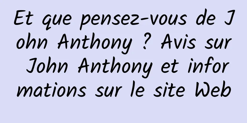 Et que pensez-vous de John Anthony ? Avis sur John Anthony et informations sur le site Web