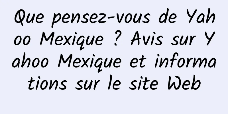 Que pensez-vous de Yahoo Mexique ? Avis sur Yahoo Mexique et informations sur le site Web