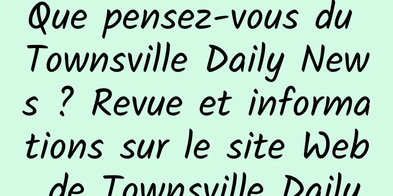 Que pensez-vous du Townsville Daily News ? Revue et informations sur le site Web de Townsville Daily