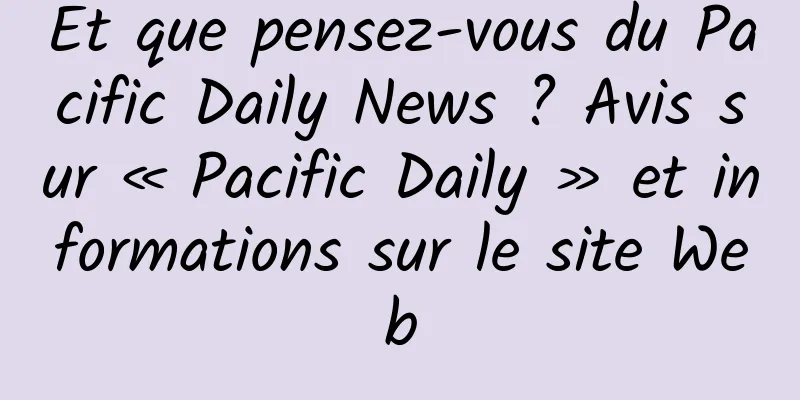 Et que pensez-vous du Pacific Daily News ? Avis sur « Pacific Daily » et informations sur le site Web