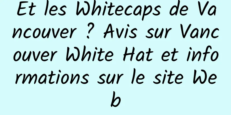 Et les Whitecaps de Vancouver ? Avis sur Vancouver White Hat et informations sur le site Web