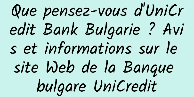 Que pensez-vous d'UniCredit Bank Bulgarie ? Avis et informations sur le site Web de la Banque bulgare UniCredit