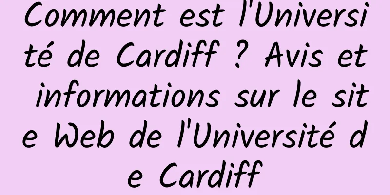 Comment est l'Université de Cardiff ? Avis et informations sur le site Web de l'Université de Cardiff