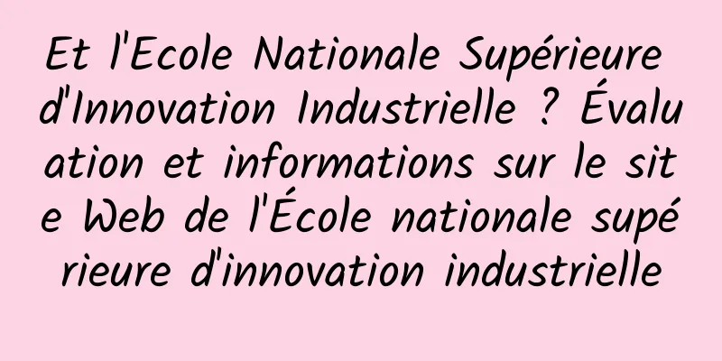 Et l'Ecole Nationale Supérieure d'Innovation Industrielle ? Évaluation et informations sur le site Web de l'École nationale supérieure d'innovation industrielle