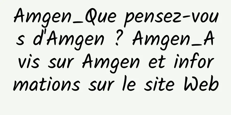 Amgen_Que pensez-vous d'Amgen ? Amgen_Avis sur Amgen et informations sur le site Web