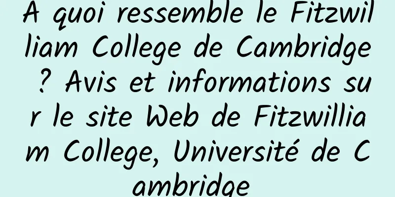 À quoi ressemble le Fitzwilliam College de Cambridge ? Avis et informations sur le site Web de Fitzwilliam College, Université de Cambridge 