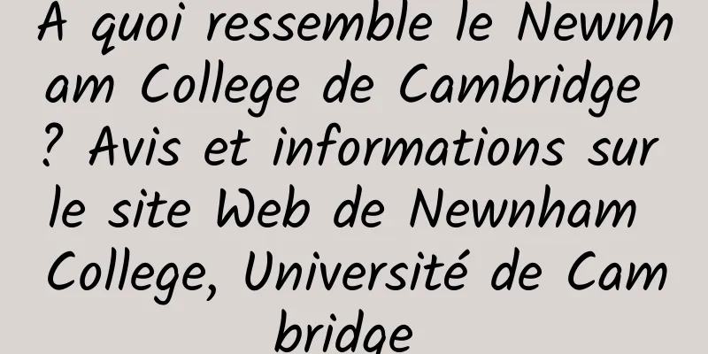 À quoi ressemble le Newnham College de Cambridge ? Avis et informations sur le site Web de Newnham College, Université de Cambridge 
