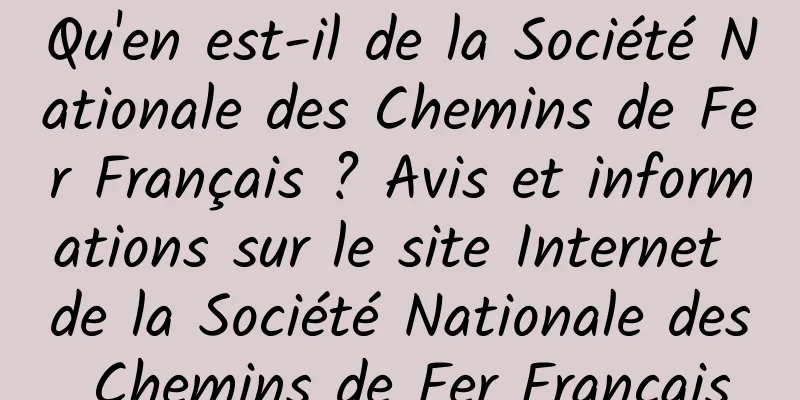 Qu'en est-il de la Société Nationale des Chemins de Fer Français ? Avis et informations sur le site Internet de la Société Nationale des Chemins de Fer Français