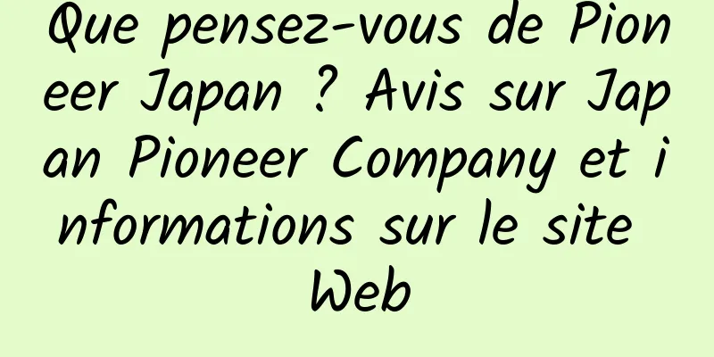 Que pensez-vous de Pioneer Japan ? Avis sur Japan Pioneer Company et informations sur le site Web