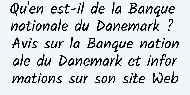 Qu'en est-il de la Banque nationale du Danemark ? Avis sur la Banque nationale du Danemark et informations sur son site Web