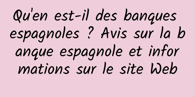 Qu'en est-il des banques espagnoles ? Avis sur la banque espagnole et informations sur le site Web