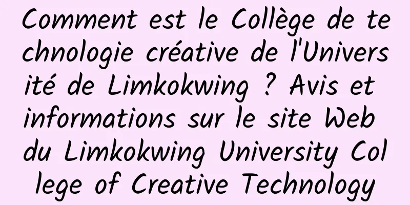 Comment est le Collège de technologie créative de l'Université de Limkokwing ? Avis et informations sur le site Web du Limkokwing University College of Creative Technology